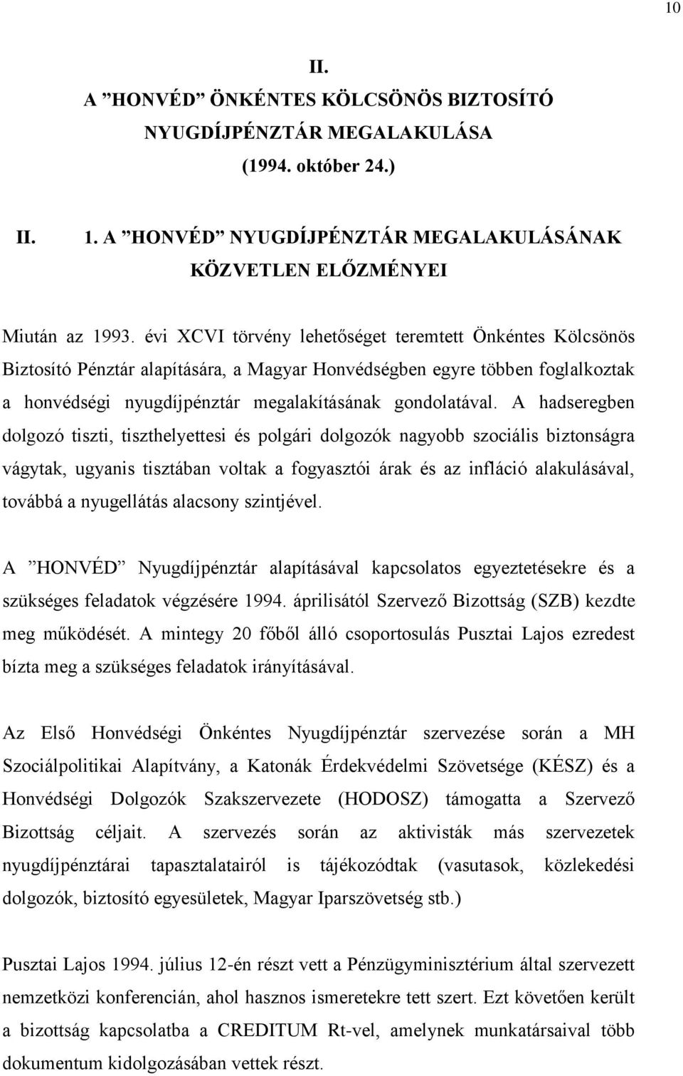 A hadseregben dolgozó tiszti, tiszthelyettesi és polgári dolgozók nagyobb szociális biztonságra vágytak, ugyanis tisztában voltak a fogyasztói árak és az infláció alakulásával, továbbá a nyugellátás