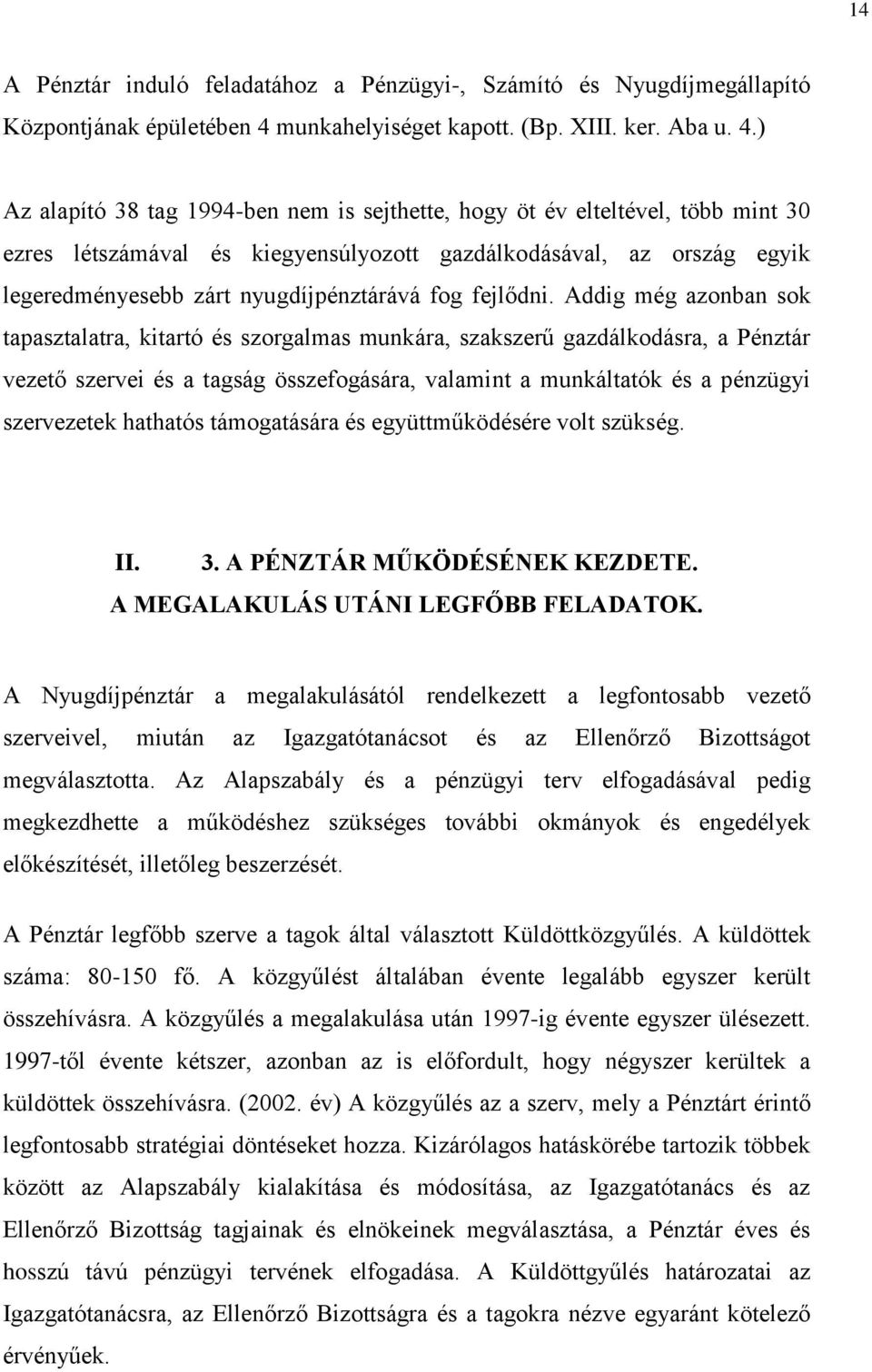 ) Az alapító 38 tag 1994-ben nem is sejthette, hogy öt év elteltével, több mint 30 ezres létszámával és kiegyensúlyozott gazdálkodásával, az ország egyik legeredményesebb zárt nyugdíjpénztárává fog