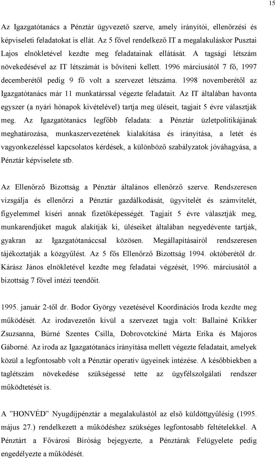 1996 márciusától 7 fő, 1997 decemberétől pedig 9 fő volt a szervezet létszáma. 1998 novemberétől az Igazgatótanács már 11 munkatárssal végezte feladatait.