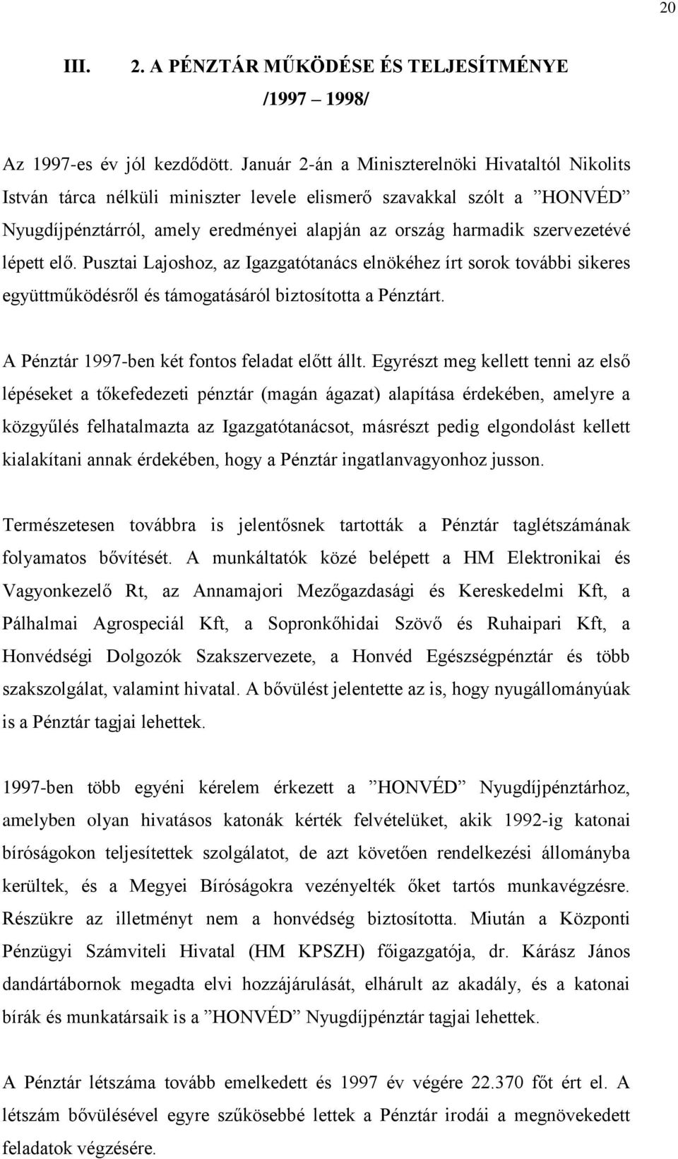 lépett elő. Pusztai Lajoshoz, az Igazgatótanács elnökéhez írt sorok további sikeres együttműködésről és támogatásáról biztosította a Pénztárt. A Pénztár 1997-ben két fontos feladat előtt állt.