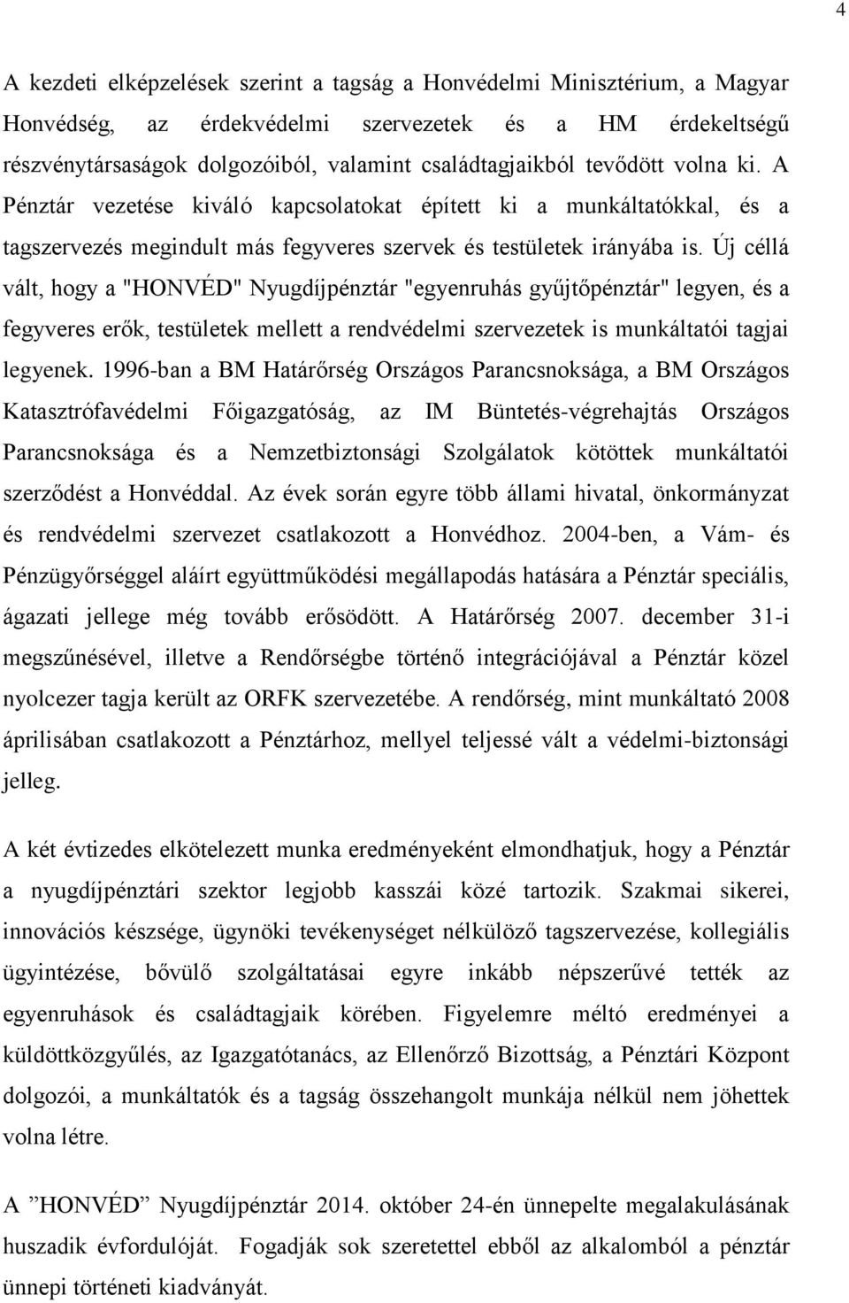 Új céllá vált, hogy a "HONVÉD" Nyugdíjpénztár "egyenruhás gyűjtőpénztár" legyen, és a fegyveres erők, testületek mellett a rendvédelmi szervezetek is munkáltatói tagjai legyenek.