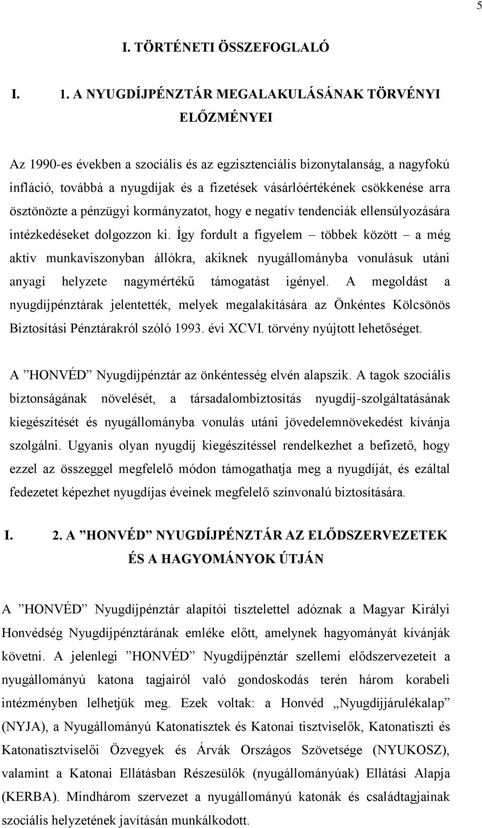 csökkenése arra ösztönözte a pénzügyi kormányzatot, hogy e negatív tendenciák ellensúlyozására intézkedéseket dolgozzon ki.