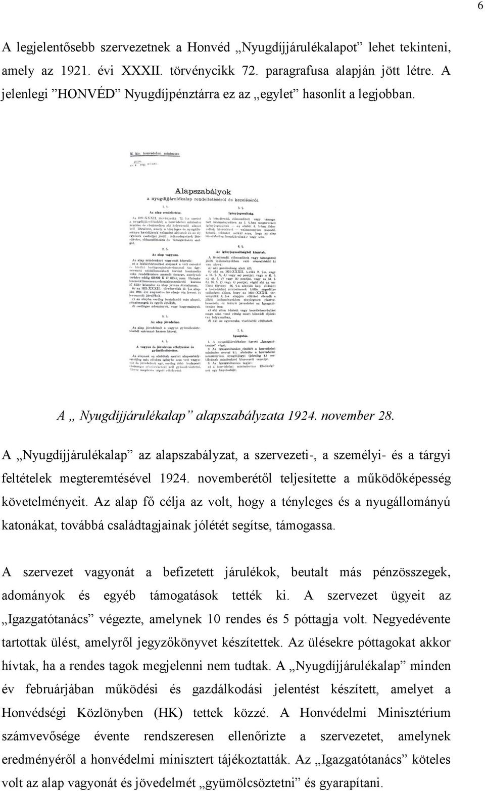 A Nyugdíjjárulékalap az alapszabályzat, a szervezeti-, a személyi- és a tárgyi feltételek megteremtésével 1924. novemberétől teljesítette a működőképesség követelményeit.