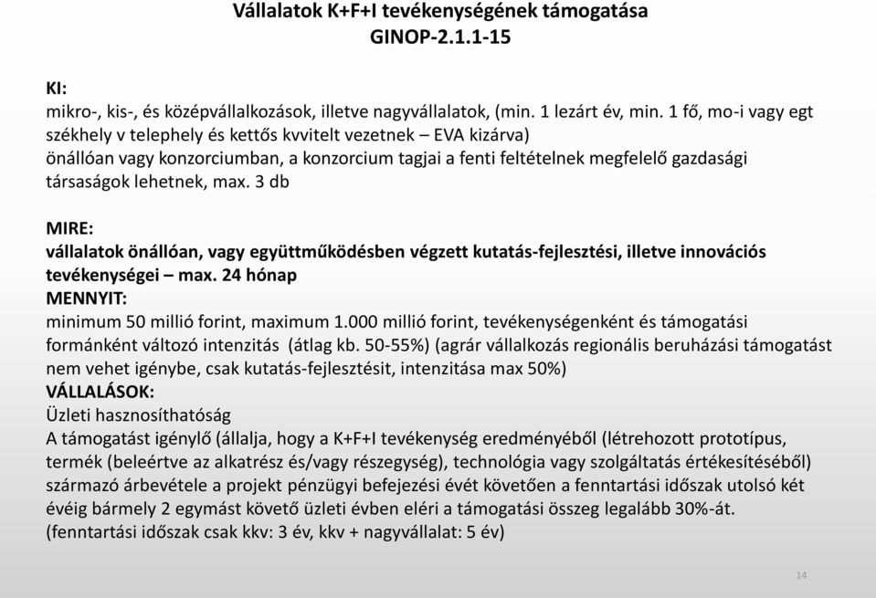 3 db MIRE: vállalatok önállóan, vagy együttműködésben végzett kutatás-fejlesztési, illetve innovációs tevékenységei max. 24 hónap MENNYIT: minimum 50 millió forint, maximum 1.