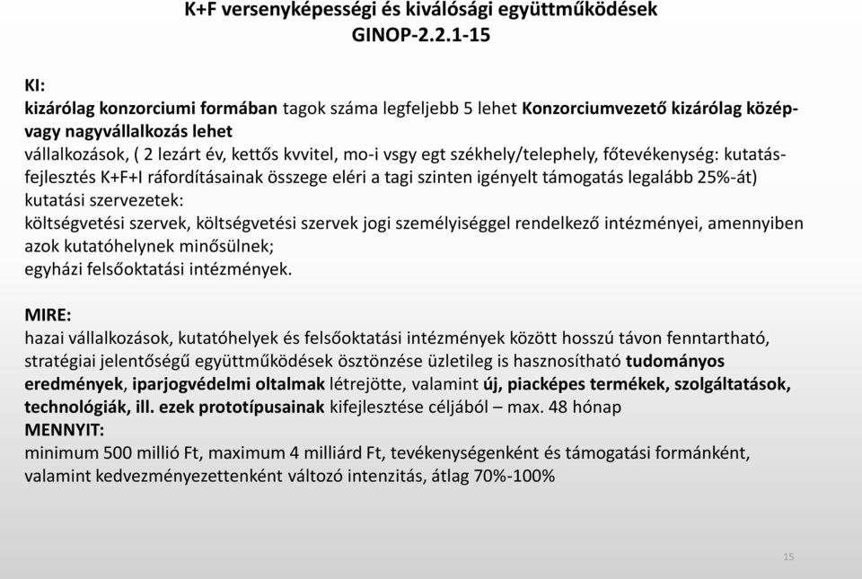 székhely/telephely, főtevékenység: kutatásfejlesztés K+F+I ráfordításainak összege eléri a tagi szinten igényelt támogatás legalább 25%-át) kutatási szervezetek: költségvetési szervek, költségvetési