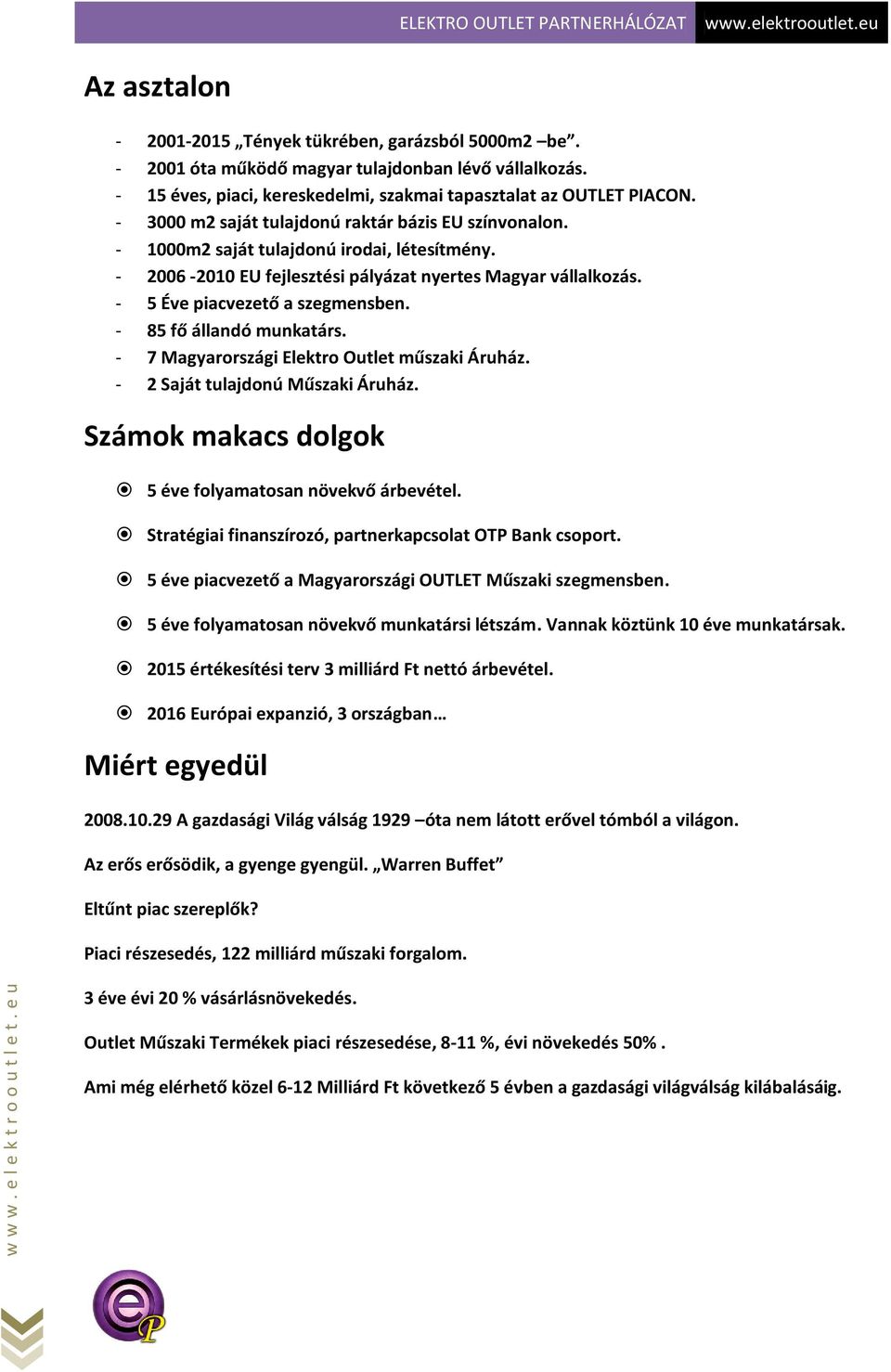 - 85 fő állandó munkatárs. - 7 Magyarországi Elektro Outlet műszaki Áruház. - 2 Saját tulajdonú Műszaki Áruház. Számok makacs dolgok 5 éve folyamatosan növekvő árbevétel.