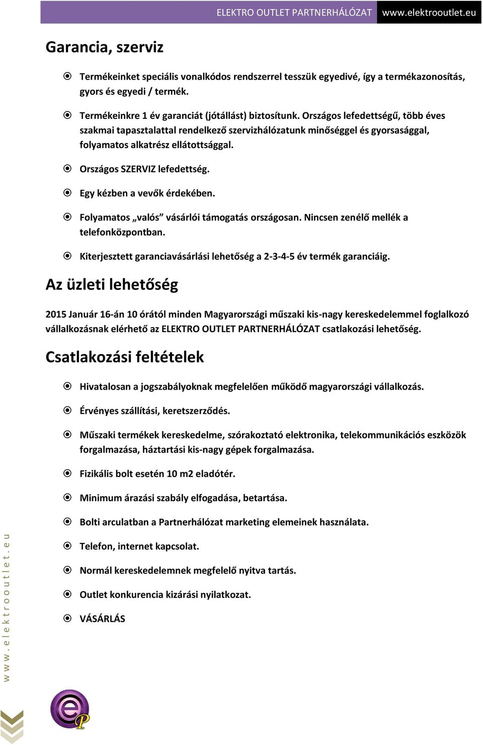 Egy kézben a vevők érdekében. Folyamatos valós vásárlói támogatás országosan. Nincsen zenélő mellék a telefonközpontban. Kiterjesztett garanciavásárlási lehetőség a 2-3-4-5 év termék garanciáig.