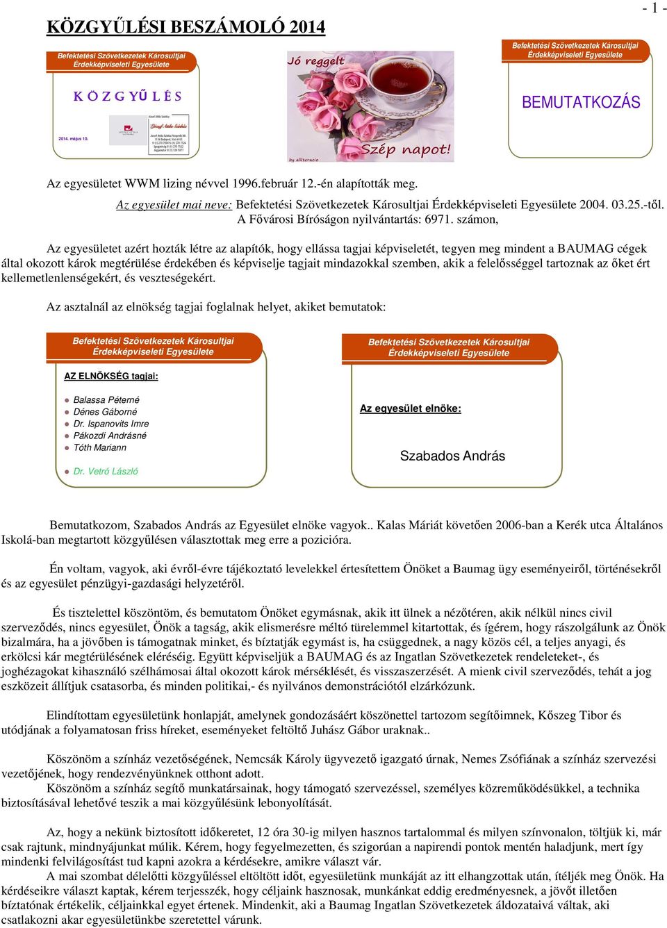 számon, Az egyesületet azért hozták létre az alapítók, hogy ellássa tagjai képviseletét, tegyen meg mindent a BAUMAG cégek által okozott károk megtérülése érdekében és képviselje tagjait mindazokkal