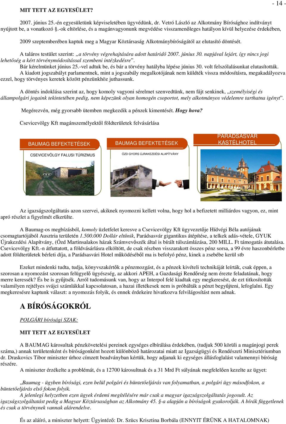 A taláros testület szerint: a törvény végrehajtására adott határidő 2007. június 30. napjával lejárt, így nincs jogi lehetőség a kért törvénymódosítással szembeni intézkedésre.