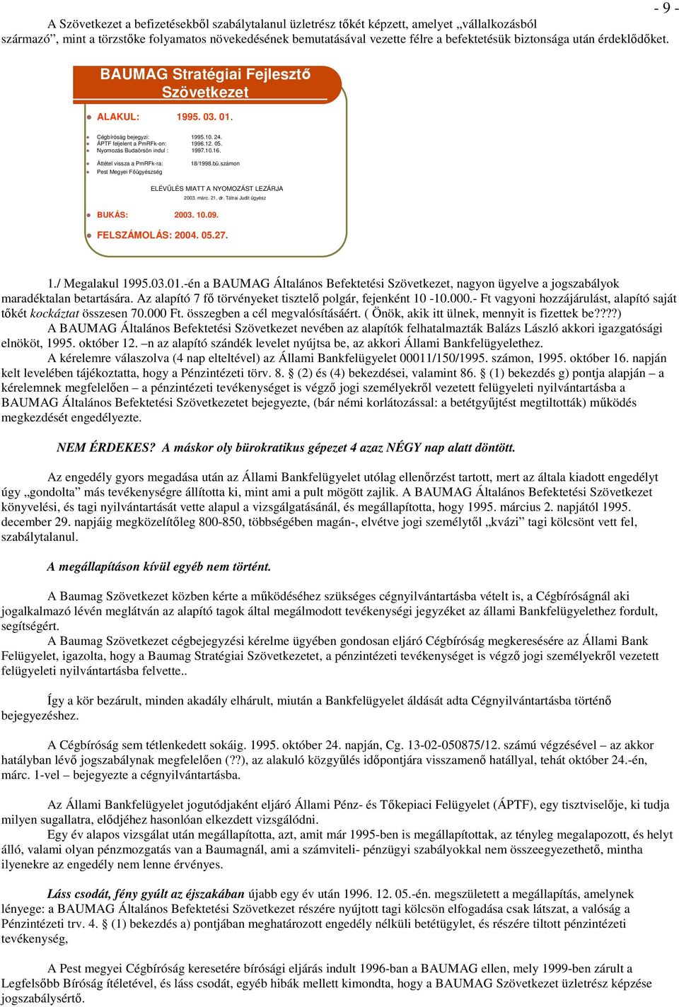 Áttétel vissza a PmRFk-ra: 18/1998.bü.számon Pest Megyei Főügyészség ELÉVÜLÉS MIATT A NYOMOZÁST LEZÁRJA BUKÁS: 2003. 10.09. 2003. márc. 21, dr. Tátrai Judit ügyész FELSZÁMOLÁS: 2004. 05.27. 1./ Megalakul 1995.