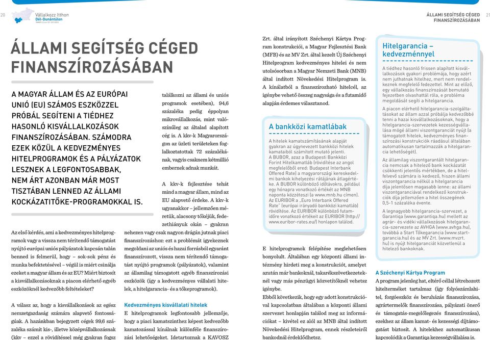 Az első kérdés, ami a kedvezményes hitelprogramok vagy a vissza nem térítendő támogatást nyújtó európai uniós pályázatok kapcsán talán benned is felmerül, hogy sok-sok pénz és munka befektetésével