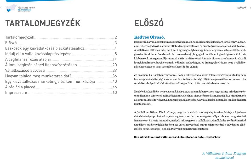 36 Egy kisvállalkozás marketingje és kommunikációja 40 A régiód a piacod 46 Impresszum 60 Kedves Olvasó, köszöntünk a vállalkozók kihívásokban gazdag, színes és izgalmas világában!