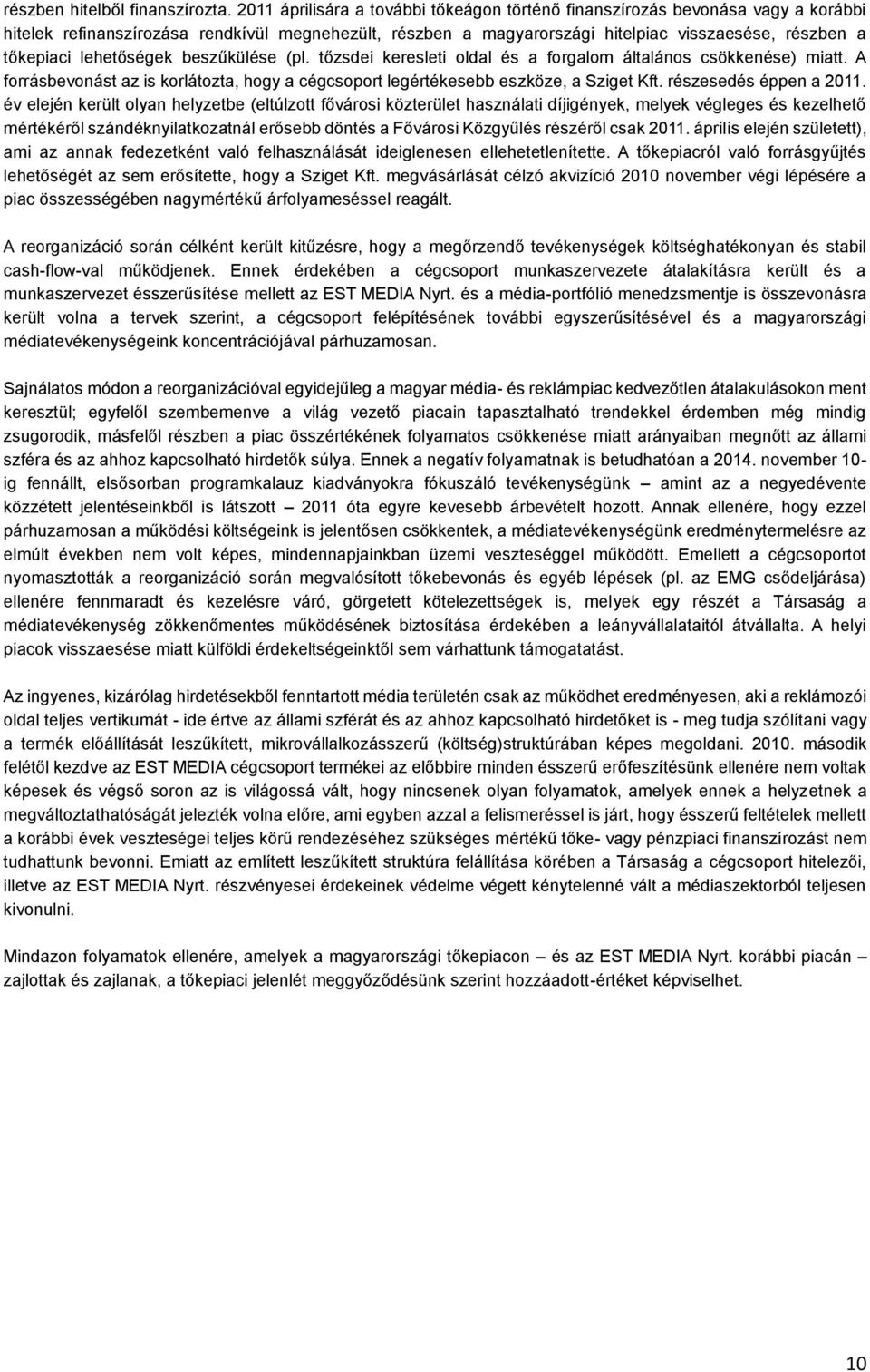 lehetőségek beszűkülése (pl. tőzsdei keresleti oldal és a forgalom általános csökkenése) miatt. A forrásbevonást az is korlátozta, hogy a cégcsoport legértékesebb eszköze, a Sziget Kft.