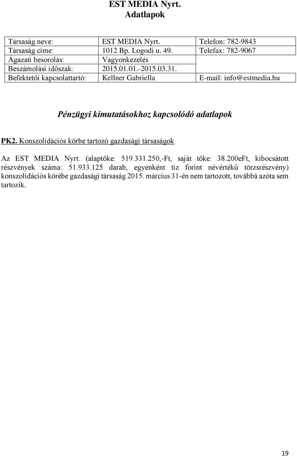 hu Pénzügyi kimutatásokhoz kapcsolódó adatlapok PK2. Konszolidációs körbe tartozó gazdasági társaságok Az EST MEDIA Nyrt. (alaptőke: 519.331.