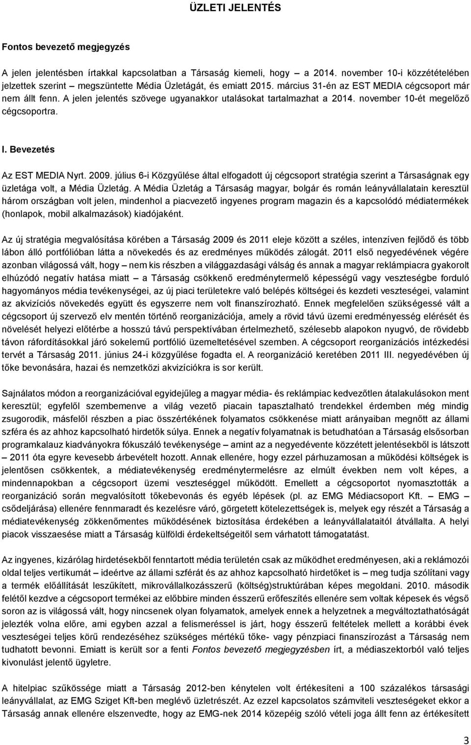 A jelen jelentés szövege ugyanakkor utalásokat tartalmazhat a 2014. november 10-ét megelőző cégcsoportra. I. Bevezetés Az EST MEDIA Nyrt. 2009.