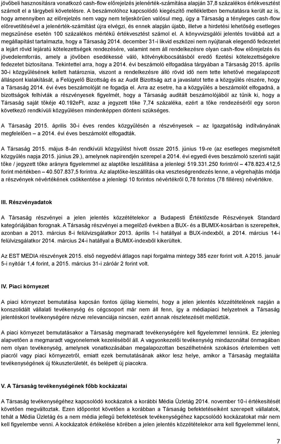 a jelenérték-számítást újra elvégzi, és ennek alapján újabb, illetve a hirdetési lehetőség esetleges megszűnése esetén 100 százalékos mértékű értékvesztést számol el.