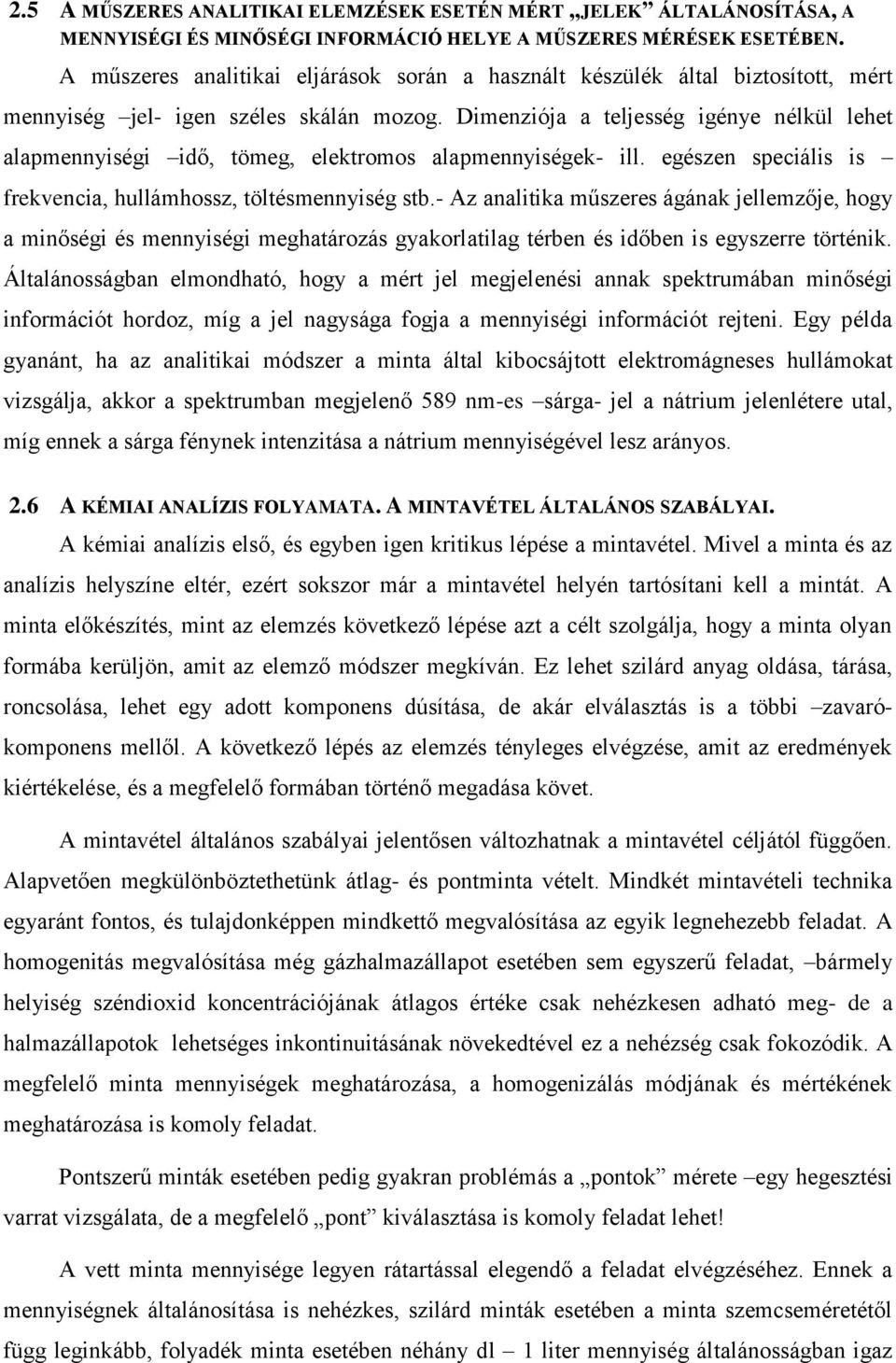 Dimenziója a teljesség igénye nélkül lehet alapmennyiségi idő, tömeg, elektromos alapmennyiségek- ill. egészen speciális is frekvencia, hullámhossz, töltésmennyiség stb.