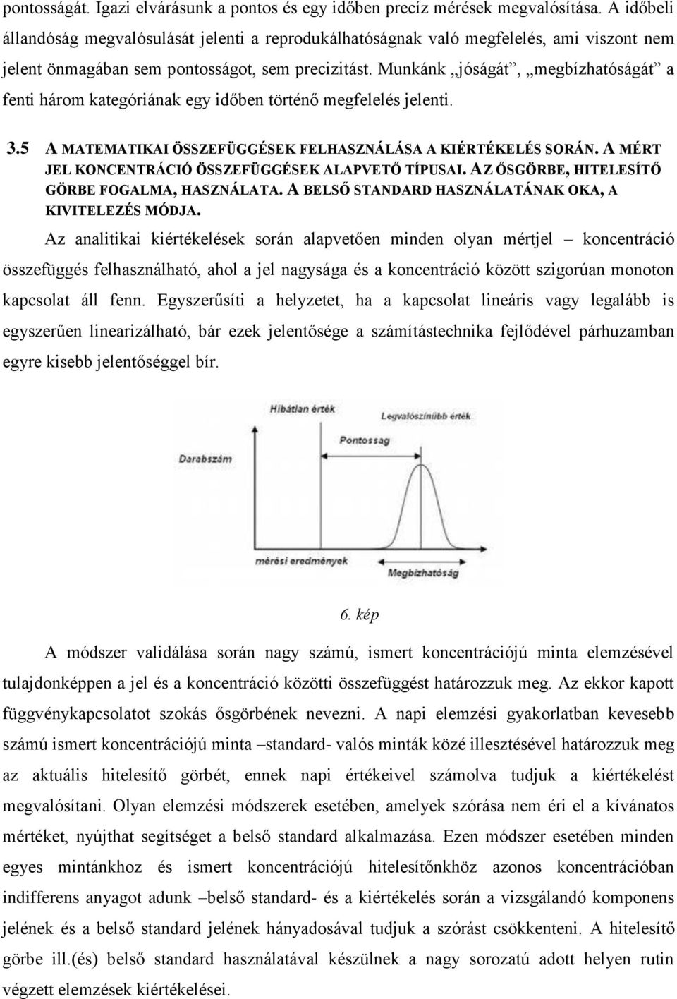 Munkánk jóságát, megbízhatóságát a fenti három kategóriának egy időben történő megfelelés jelenti. 3.5 A MATEMATIKAI ÖSSZEFÜGGÉSEK FELHASZNÁLÁSA A KIÉRTÉKELÉS SORÁN.