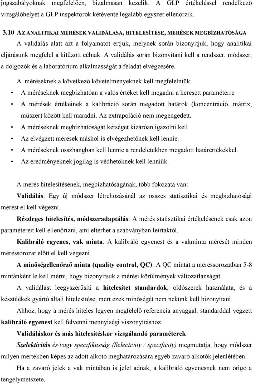 A validálás során bizonyítani kell a rendszer, módszer, a dolgozók és a laboratórium alkalmasságát a feladat elvégzésére.