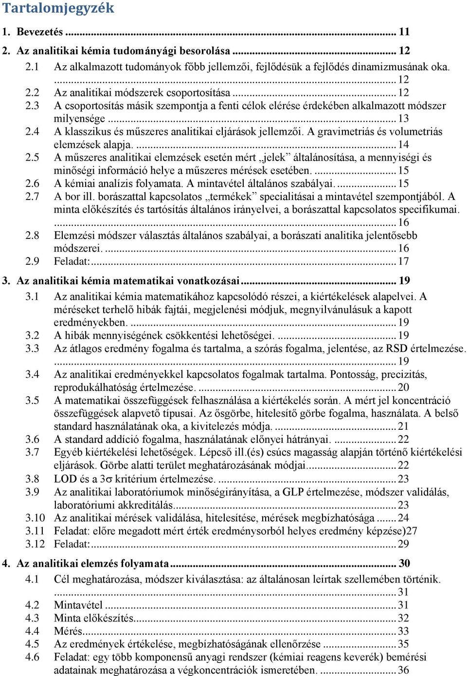 A gravimetriás és volumetriás elemzések alapja.... 14 2.5 A műszeres analitikai elemzések esetén mért jelek általánosítása, a mennyiségi és minőségi információ helye a műszeres mérések esetében.... 15 2.