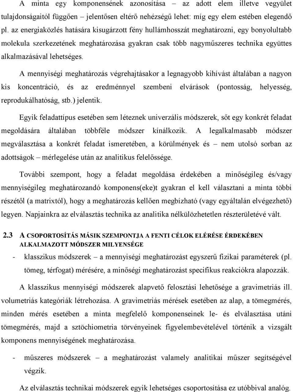 A mennyiségi meghatározás végrehajtásakor a legnagyobb kihívást általában a nagyon kis koncentráció, és az eredménnyel szembeni elvárások (pontosság, helyesség, reprodukálhatóság, stb.) jelentik.