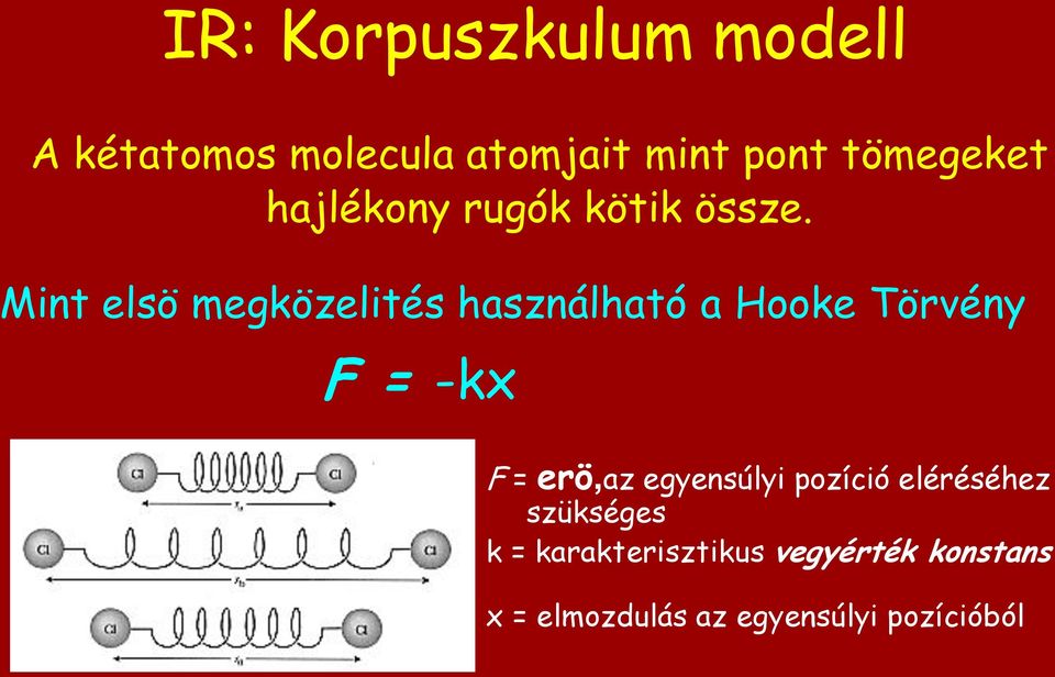 Mint elsö megközelités használható a Hooke Törvény F = -kx F = erö,az