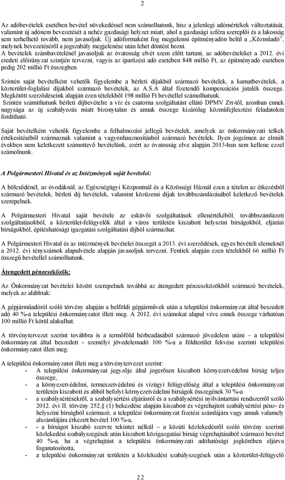 A bevételek számbavételénél javasoljuk az óvatosság elvét szem előtt tartani, az adóbevételeket a 2012.