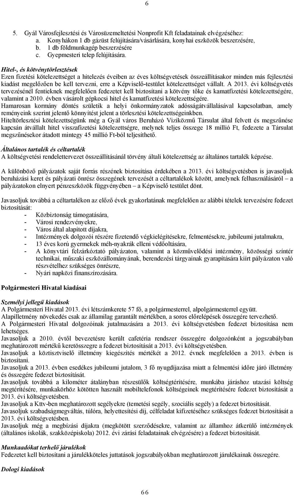 Hitel-, és kötvénytörlesztések Ezen fizetési kötelezettséget a hitelezés éveiben az éves költségvetések összeállításakor minden más fejlesztési kiadást megelőzően be kell tervezni, erre a