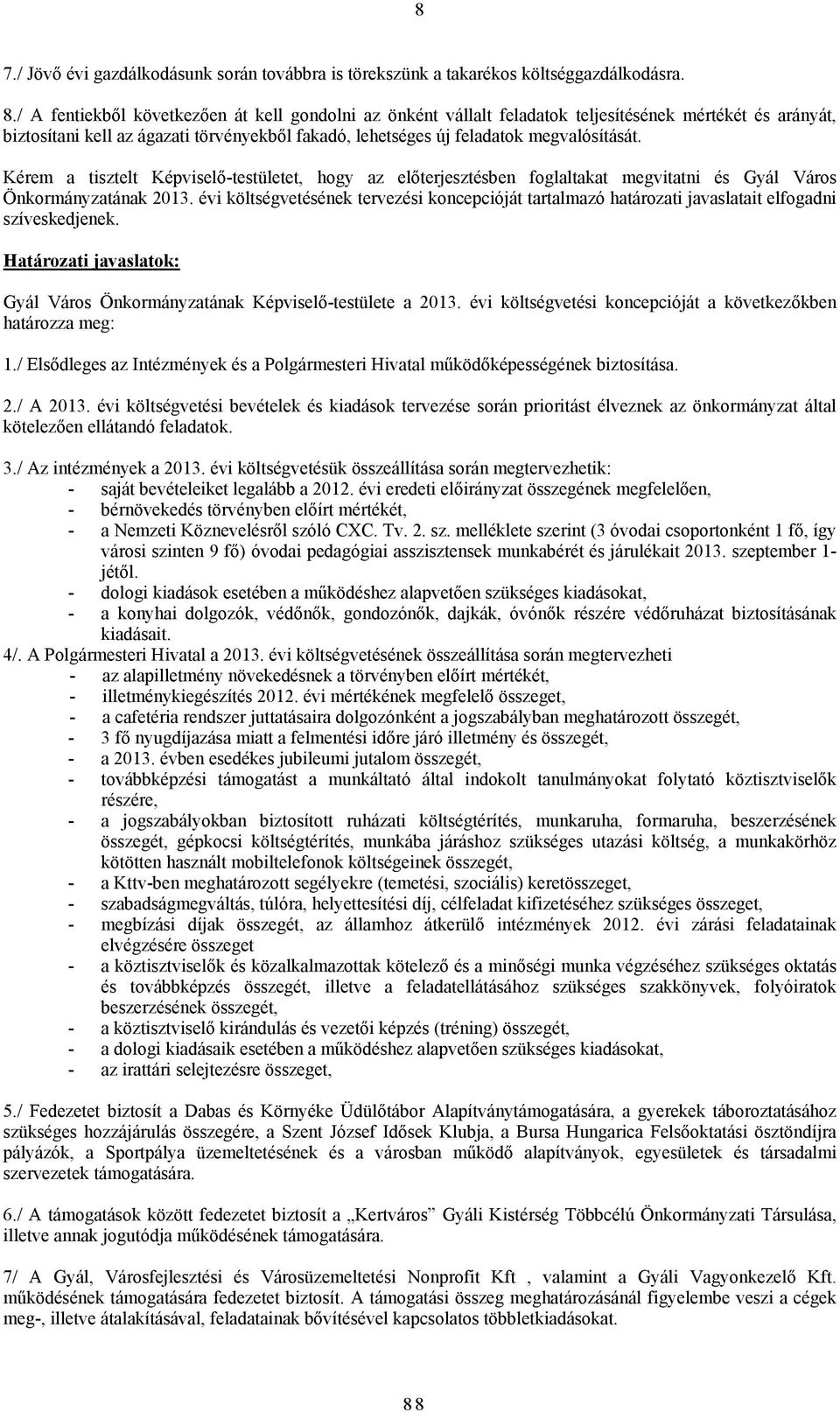 Kérem a tisztelt Képviselő-testületet, hogy az előterjesztésben foglaltakat megvitatni és Gyál Város Önkormányzatának 2013.