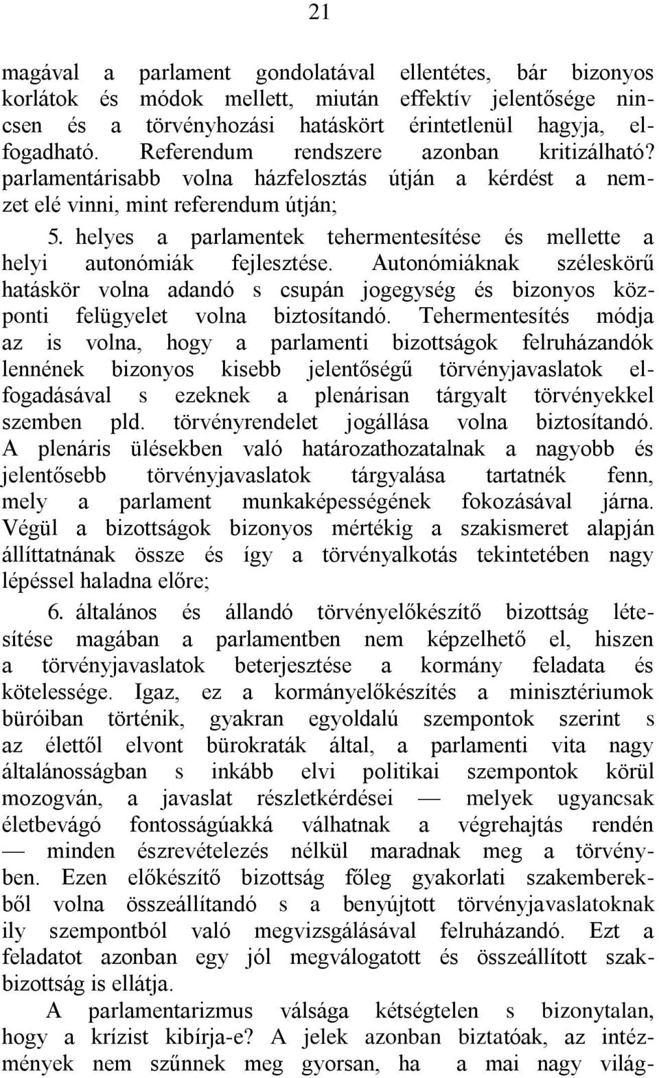 helyes a parlamentek tehermentesítése és mellette a helyi autonómiák fejlesztése. Autonómiáknak széleskörű hatáskör volna adandó s csupán jogegység és bizonyos központi felügyelet volna biztosítandó.