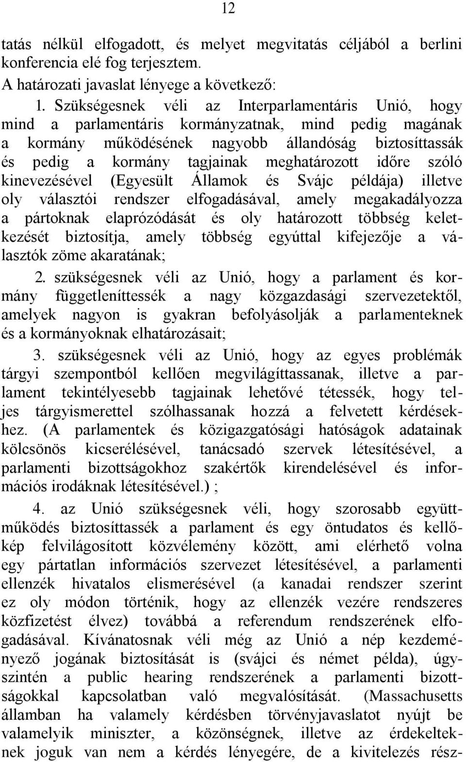 meghatározott időre szóló kinevezésével (Egyesült Államok és Svájc példája) illetve oly választói rendszer elfogadásával, amely megakadályozza a pártoknak elaprózódását és oly határozott többség