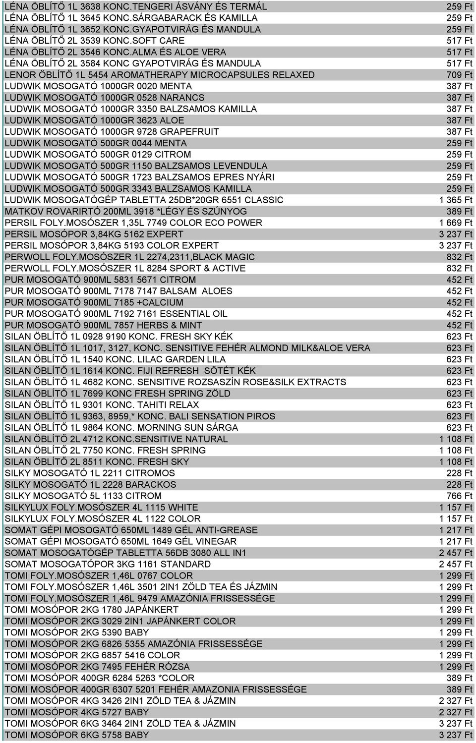 ALMA ÉS ALOE VERA LÉNA ÖBLÍTŐ 2L 3584 KONC GYAPOTVIRÁG ÉS MANDULA LENOR ÖBLÍTŐ 1L 5454 AROMATHERAPY MICROCAPSULES RELAXED LUDWIK MOSOGATÓ 1000GR 0020 MENTA LUDWIK MOSOGATÓ 1000GR 0528 NARANCS LUDWIK