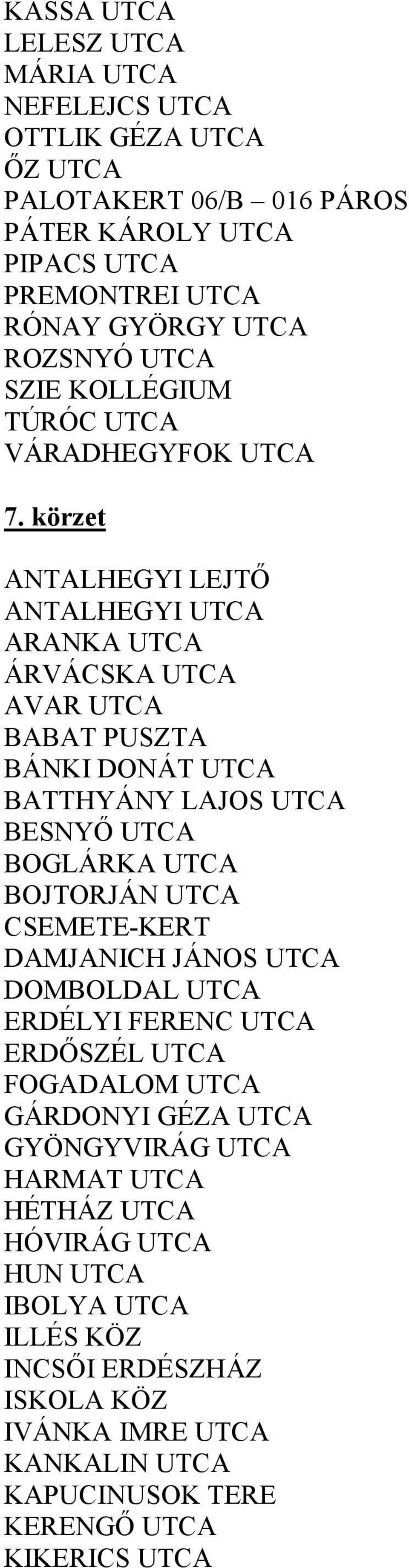 körzet ANTALHEGYI LEJTİ ANTALHEGYI UTCA ARANKA UTCA ÁRVÁCSKA UTCA AVAR UTCA BABAT PUSZTA BÁNKI DONÁT UTCA BATTHYÁNY LAJOS UTCA BESNYİ UTCA BOGLÁRKA UTCA BOJTORJÁN UTCA