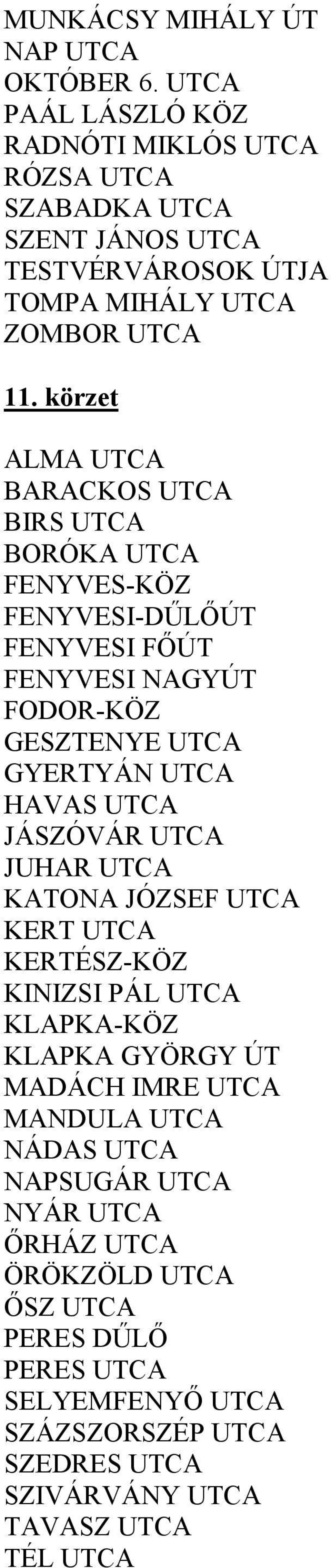 körzet ALMA UTCA BARACKOS UTCA BIRS UTCA BORÓKA UTCA FENYVES-KÖZ FENYVESI-DŐLİÚT FENYVESI FİÚT FENYVESI NAGYÚT FODOR-KÖZ GESZTENYE UTCA GYERTYÁN UTCA HAVAS UTCA