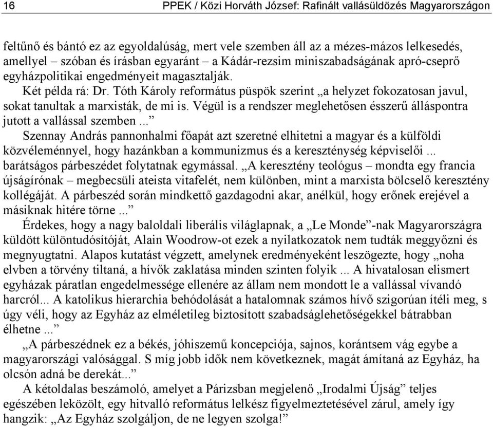 Tóth Károly református püspök szerint a helyzet fokozatosan javul, sokat tanultak a marxisták, de mi is. Végül is a rendszer meglehetősen ésszerű álláspontra jutott a vallással szemben.