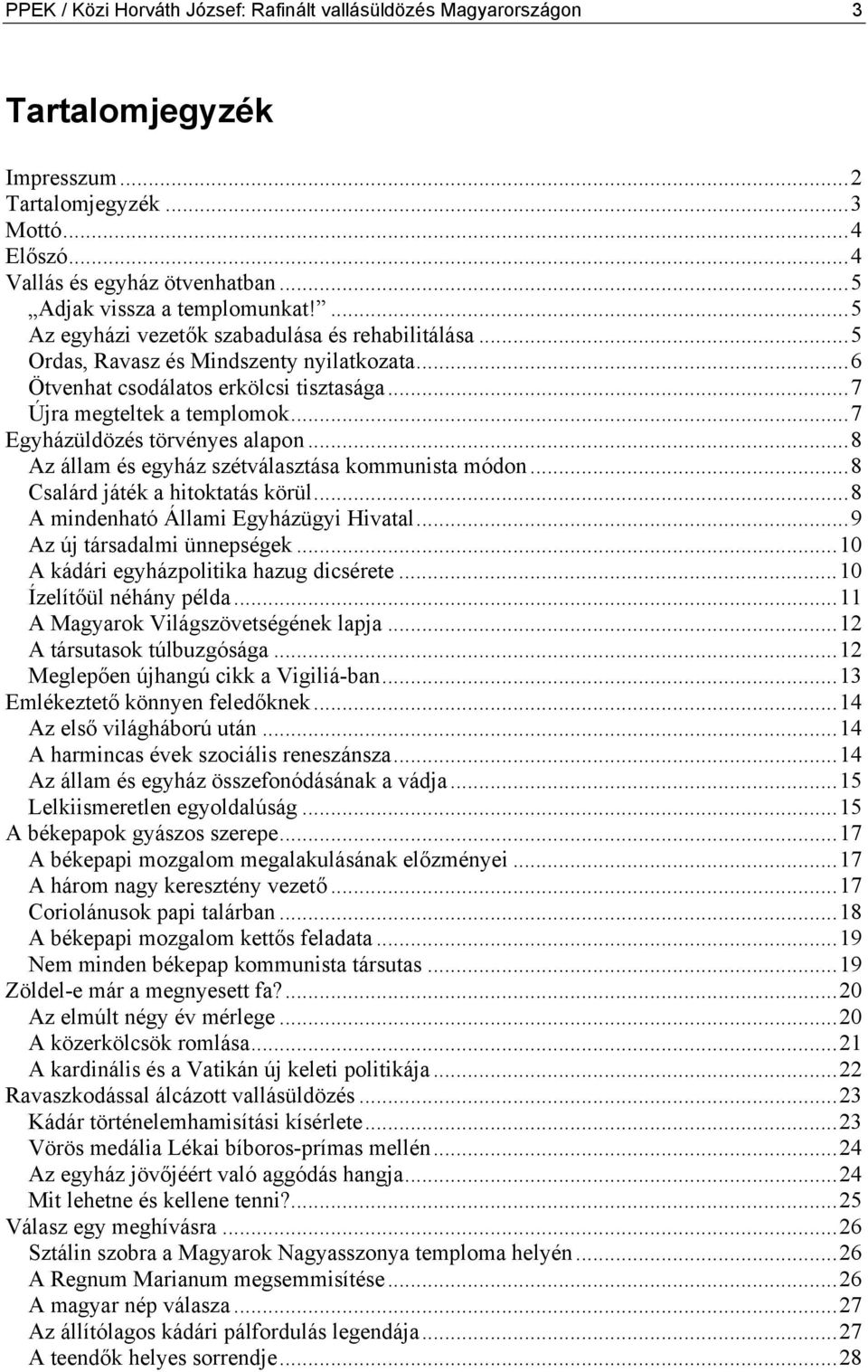 ..7 Egyházüldözés törvényes alapon...8 Az állam és egyház szétválasztása kommunista módon...8 Csalárd játék a hitoktatás körül...8 A mindenható Állami Egyházügyi Hivatal...9 Az új társadalmi ünnepségek.