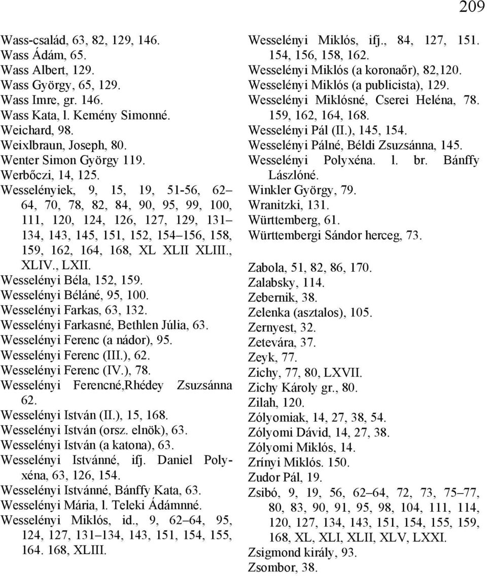 Wesselényiek, 9, 15, 19, 51-56, 62 64, 70, 78, 82, 84, 90, 95, 99, 100, 111, 120, 124, 126, 127, 129, 131 134, 143, 145, 151, 152, 154 156, 158, 159, 162, 164, 168, XL XLII XLIII., XLIV., LXII.