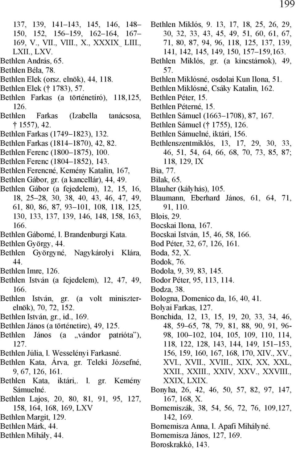 Bethlen Ferenc (1800 1875), 100. Bethlen Ferenc (1804 1852), 143. Bethlen Ferencné, Kemény Katalin, 167, Bethlen Gábor, gr. (a kancellár), 44, 49.