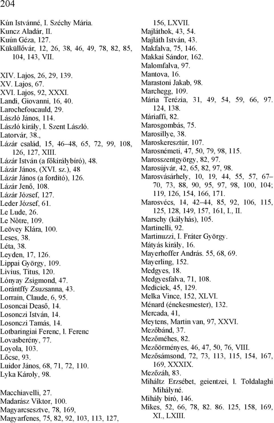 Lázár István (a főkirálybíró), 48. Lázár János, (XVI. sz.), 48 Lázár János (a fordító), 126. Lázár Jenő, 108. Lázár József, 127. Leder József, 61. Le Lude, 26. Le Nôtre, 109. Leövey Klára, 100.