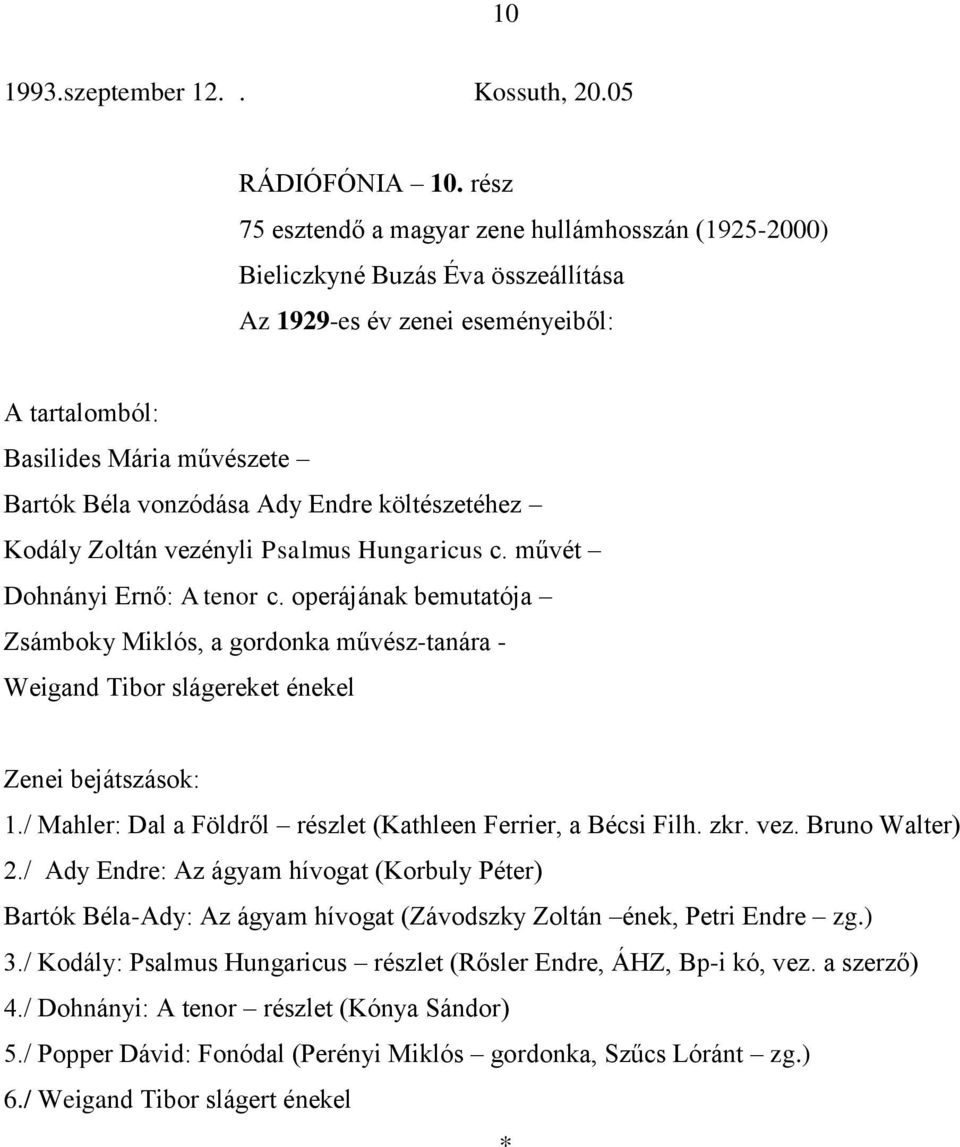 operájának bemutatója Zsámboky Miklós, a gordonka művész-tanára - Weigand Tibor slágereket énekel 1./ Mahler: Dal a Földről részlet (Kathleen Ferrier, a Bécsi Filh. zkr. vez. Bruno Walter) 2.