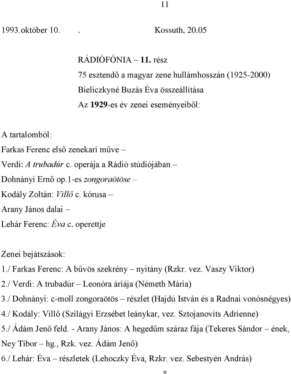 / Farkas Ferenc: A bűvös szekrény nyitány (Rzkr. vez. Vaszy Viktor) 2./ Verdi: A trubadúr Leonóra áriája (Németh Mária) 3.