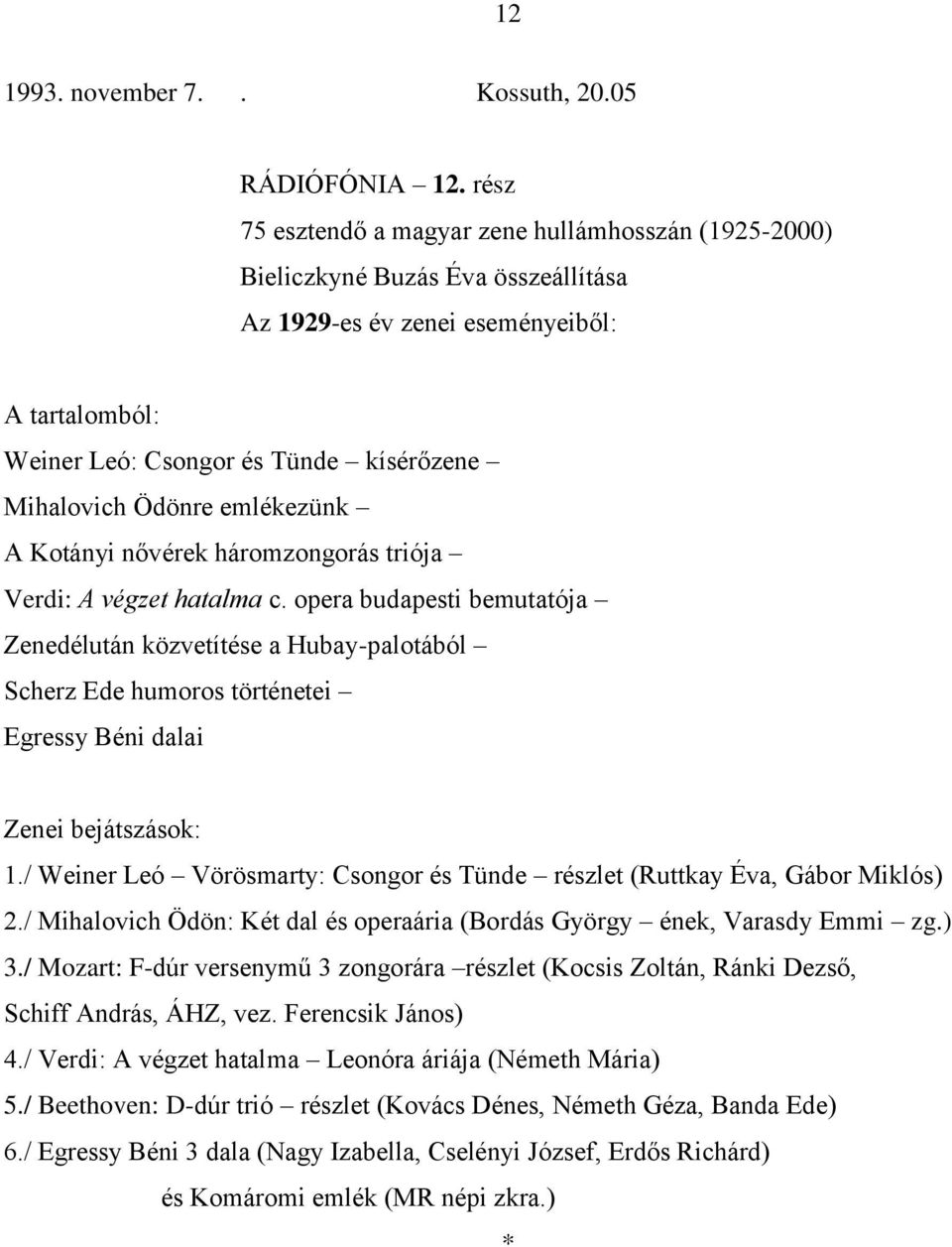 opera budapesti bemutatója Zenedélután közvetítése a Hubay-palotából Scherz Ede humoros történetei Egressy Béni dalai 1./ Weiner Leó Vörösmarty: Csongor és Tünde részlet (Ruttkay Éva, Gábor Miklós) 2.