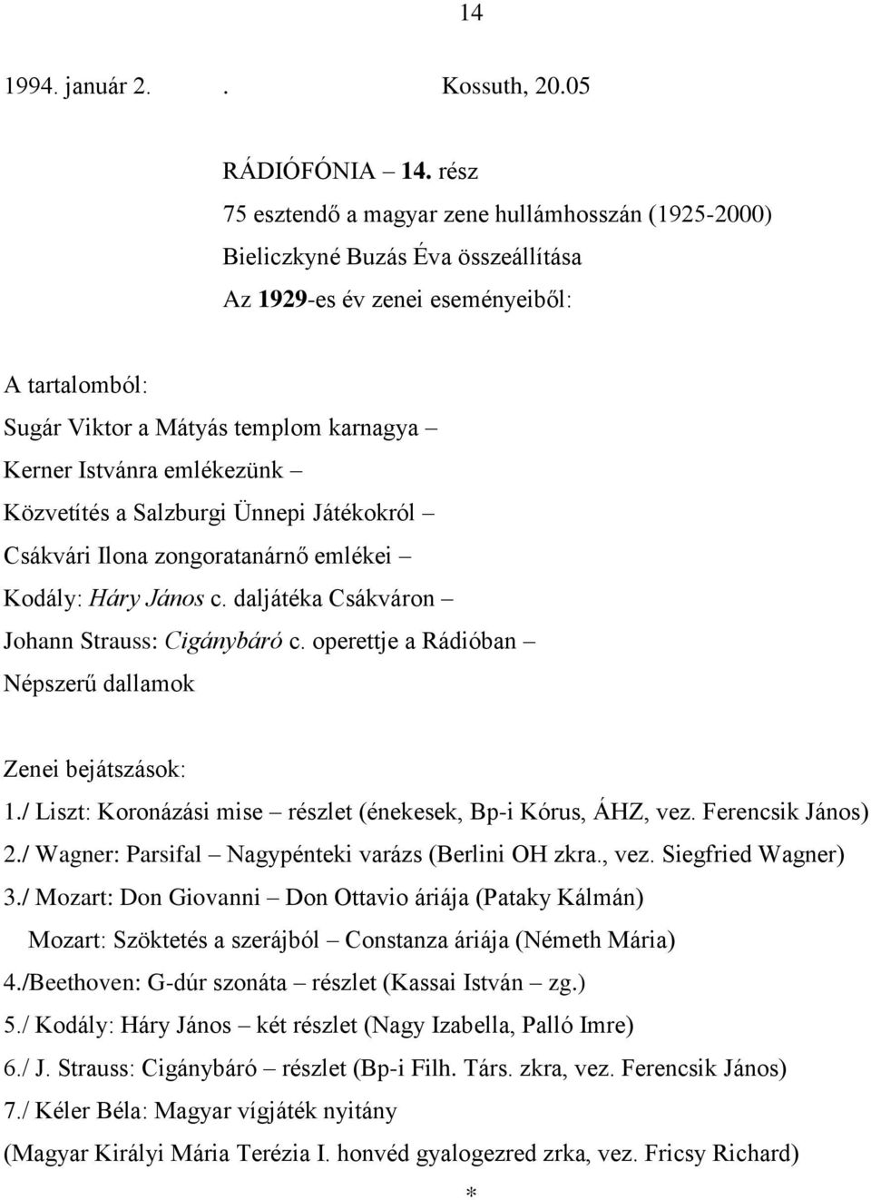 János c. daljátéka Csákváron Johann Strauss: Cigánybáró c. operettje a Rádióban Népszerű dallamok 1./ Liszt: Koronázási mise részlet (énekesek, Bp-i Kórus, ÁHZ, vez. Ferencsik János) 2.