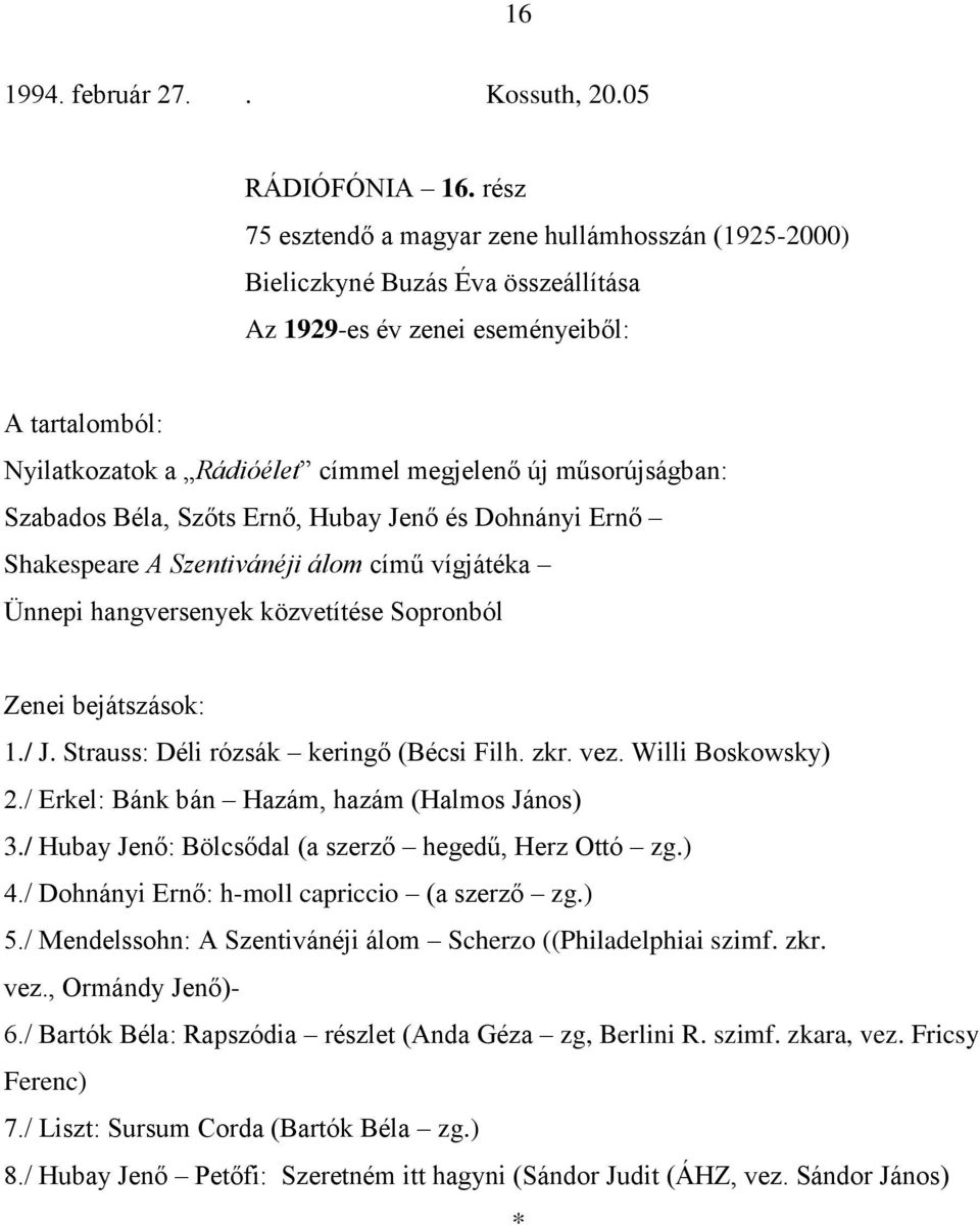 vígjátéka Ünnepi hangversenyek közvetítése Sopronból 1./ J. Strauss: Déli rózsák keringő (Bécsi Filh. zkr. vez. Willi Boskowsky) 2./ Erkel: Bánk bán Hazám, hazám (Halmos János) 3.