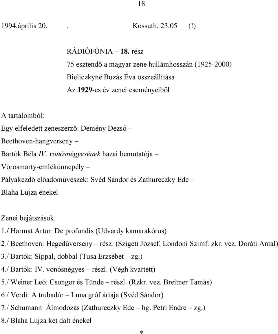 / Beethoven: Hegedűverseny rész. (Szigeti József, Londoni Szimf. zkr. vez. Doráti Antal) 3./ Bartók: Síppal, dobbal (Tusa Erzsébet zg.) 4./ Bartók: IV. vonósnégyes részl. (Végh kvartett) 5.