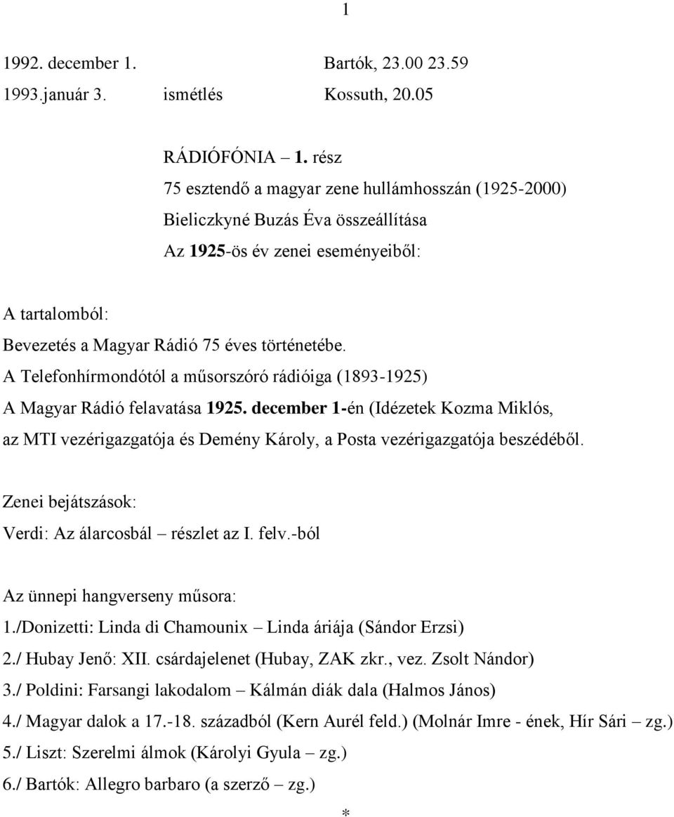 december 1-én (Idézetek Kozma Miklós, az MTI vezérigazgatója és Demény Károly, a Posta vezérigazgatója beszédéből. Verdi: Az álarcosbál részlet az I. felv.-ból Az ünnepi hangverseny műsora: 1.