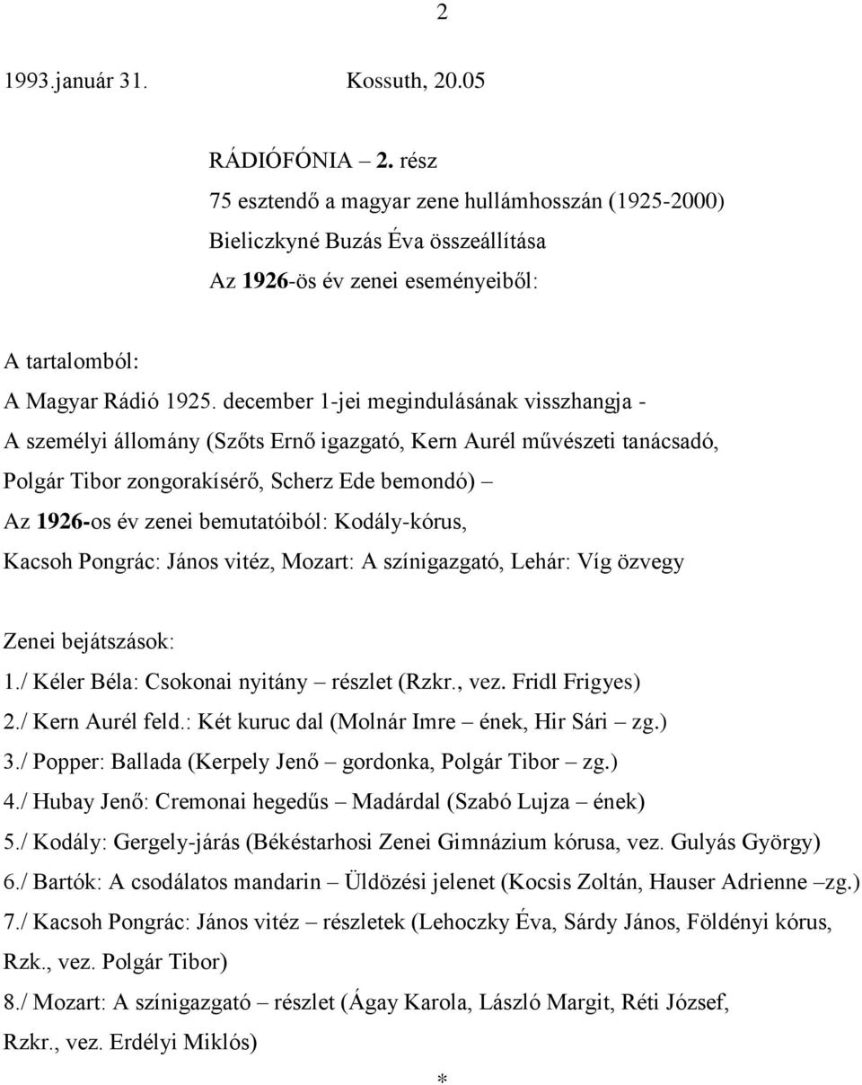 Kodály-kórus, Kacsoh Pongrác: János vitéz, Mozart: A színigazgató, Lehár: Víg özvegy 1./ Kéler Béla: Csokonai nyitány részlet (Rzkr., vez. Fridl Frigyes) 2./ Kern Aurél feld.