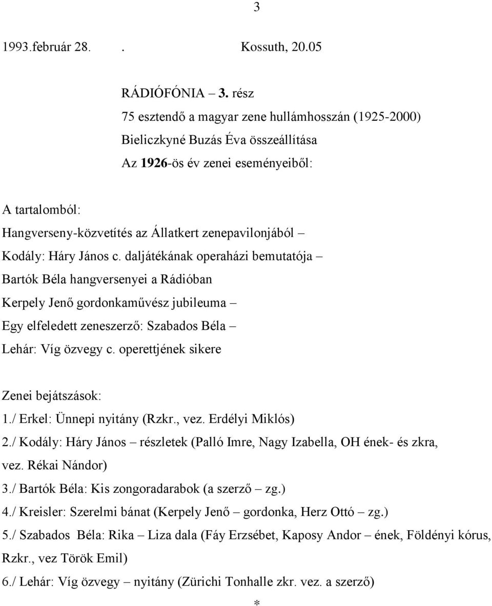 / Erkel: Ünnepi nyitány (Rzkr., vez. Erdélyi Miklós) 2./ Kodály: Háry János részletek (Palló Imre, Nagy Izabella, OH ének- és zkra, vez. Rékai Nándor) 3./ Bartók Béla: Kis zongoradarabok (a szerző zg.