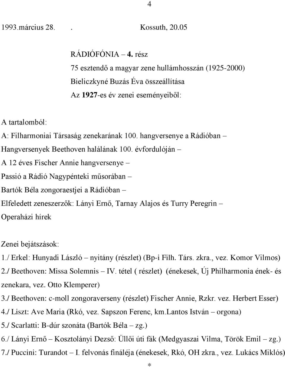 Operaházi hírek 1./ Erkel: Hunyadi László nyitány (részlet) (Bp-i Filh. Társ. zkra., vez. Komor Vilmos) 2./ Beethoven: Missa Solemnis IV.