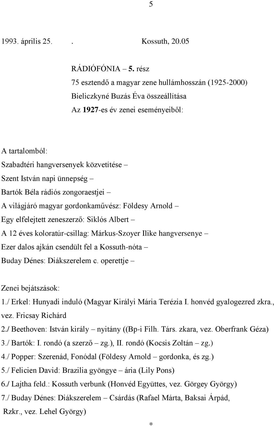 elfelejtett zeneszerző: Siklós Albert A 12 éves koloratúr-csillag: Márkus-Szoyer Ilike hangversenye Ezer dalos ajkán csendült fel a Kossuth-nóta Buday Dénes: Diákszerelem c. operettje 1.